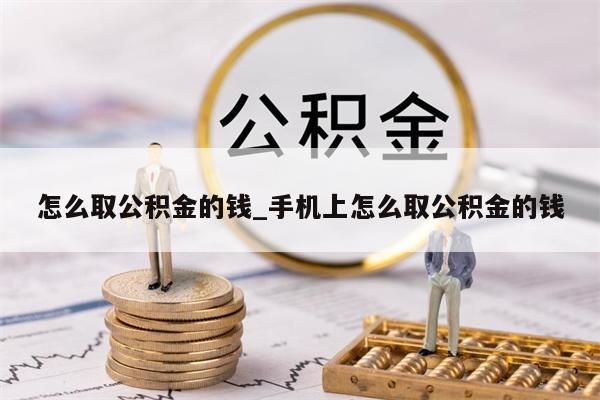 怎么取公积金的钱_手机上怎么取公积金的钱